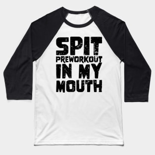 Spit Preworkout In My Mouth Baseball T-Shirt